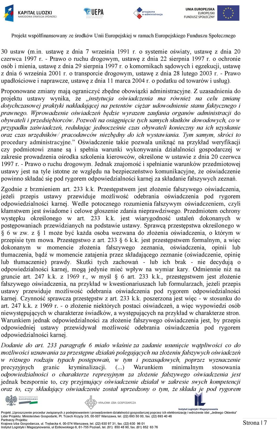 - Prawo upadłościowe i naprawcze, ustawę z dnia 11 marca 2004 r. o podatku od towarów i usług). Proponowane zmiany mają ograniczyć zbędne obowiązki administracyjne.