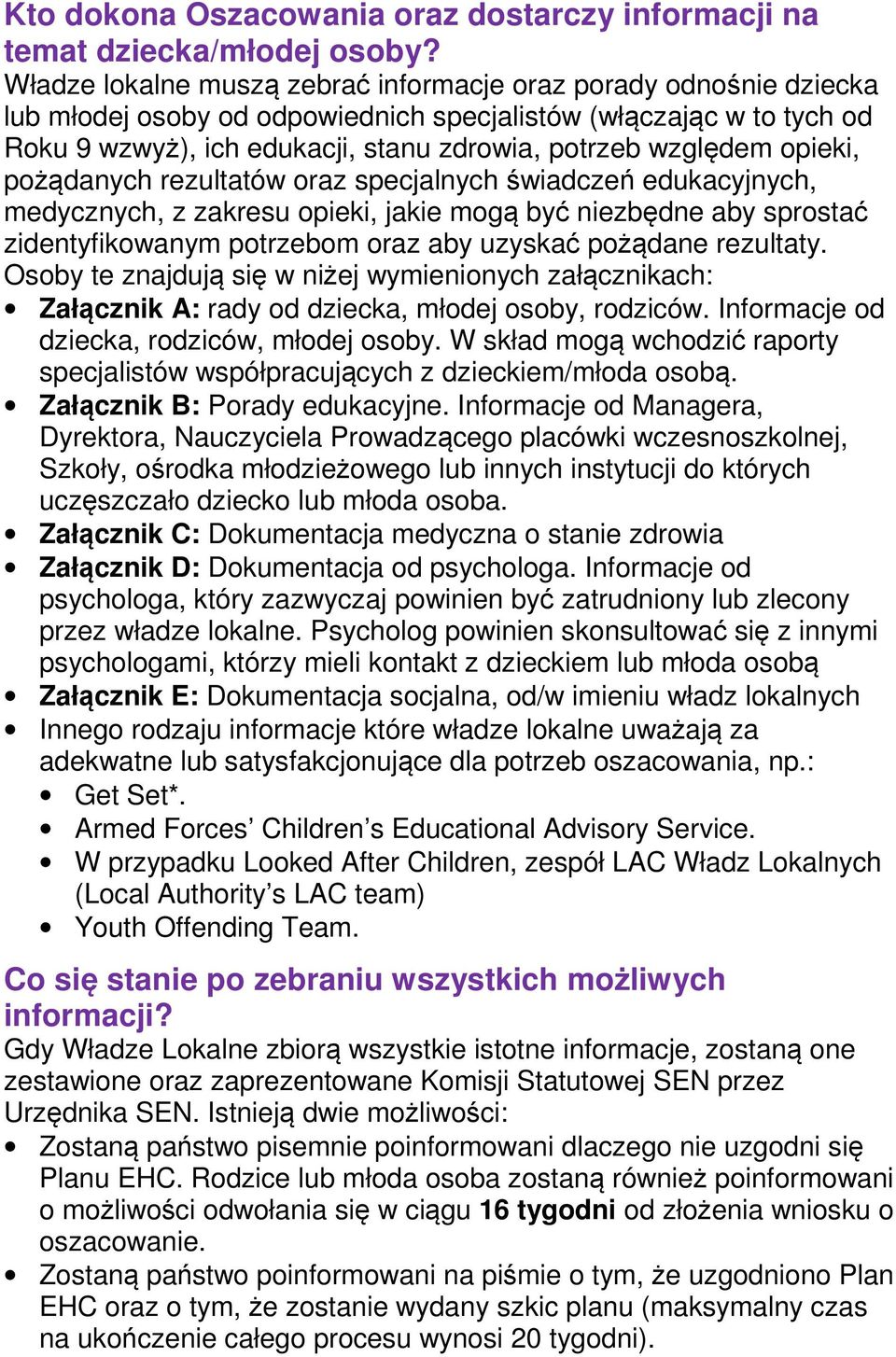 opieki, pożądanych rezultatów oraz specjalnych świadczeń edukacyjnych, medycznych, z zakresu opieki, jakie mogą być niezbędne aby sprostać zidentyfikowanym potrzebom oraz aby uzyskać pożądane