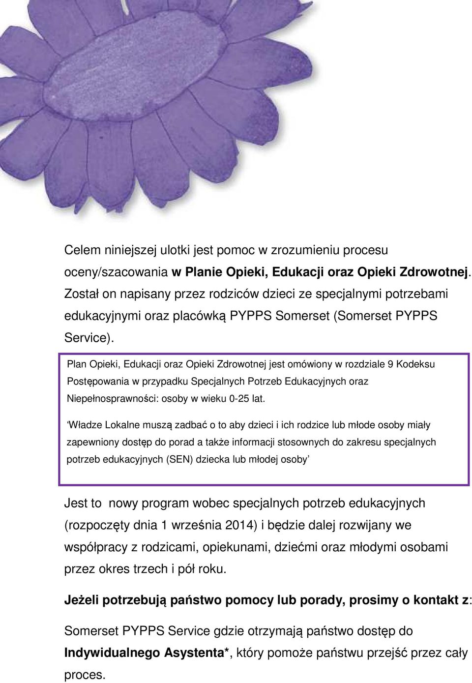 Plan Opieki, Edukacji oraz Opieki Zdrowotnej jest omówiony w rozdziale 9 Kodeksu Postępowania w przypadku Specjalnych Potrzeb Edukacyjnych oraz Niepełnosprawności: osoby w wieku 0-25 lat.