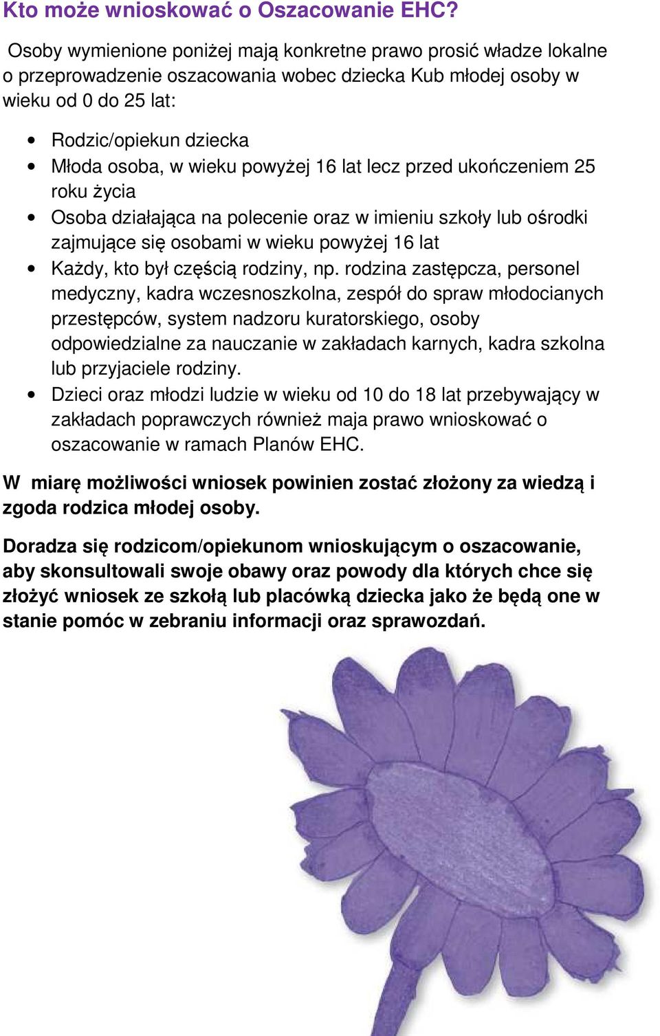 powyżej 16 lat lecz przed ukończeniem 25 roku życia Osoba działająca na polecenie oraz w imieniu szkoły lub ośrodki zajmujące się osobami w wieku powyżej 16 lat Każdy, kto był częścią rodziny, np.