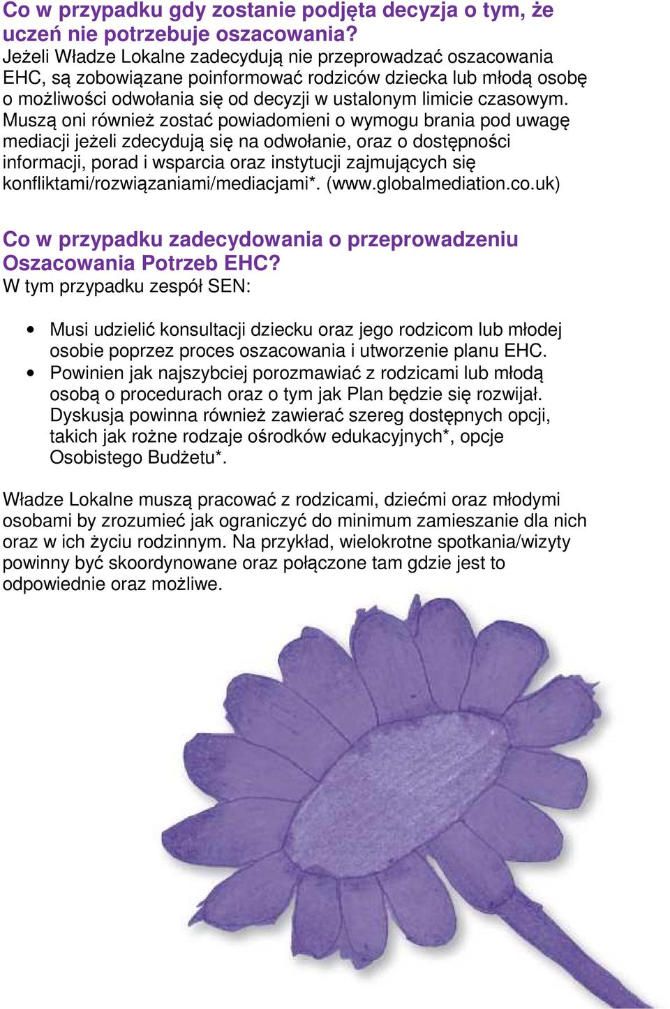 Muszą oni również zostać powiadomieni o wymogu brania pod uwagę mediacji jeżeli zdecydują się na odwołanie, oraz o dostępności informacji, porad i wsparcia oraz instytucji zajmujących się