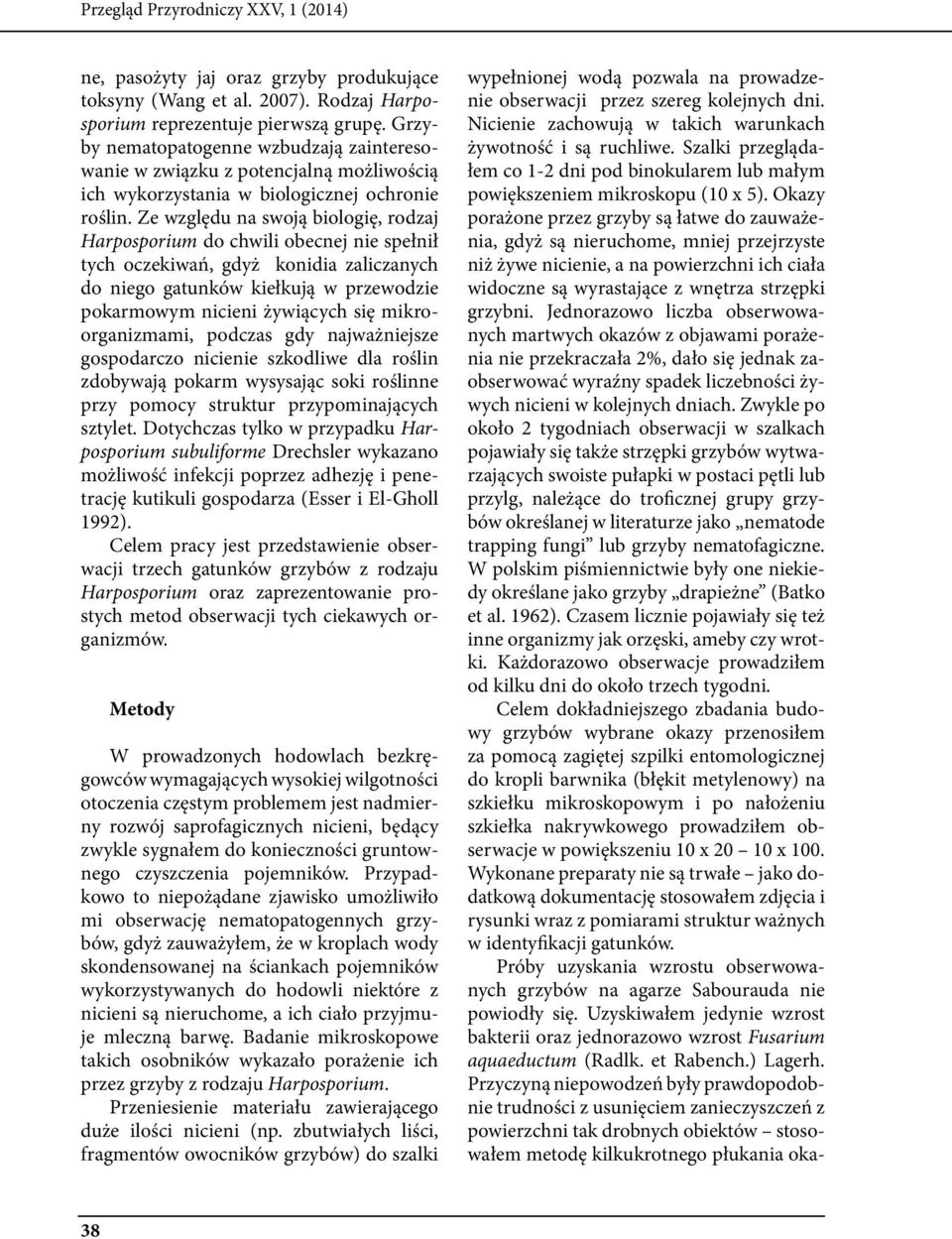 Ze względu na swoją biologię, rodzaj Harposporium do chwili obecnej nie spełnił tych oczekiwań, gdyż konidia zaliczanych do niego gatunków kiełkują w przewodzie pokarmowym nicieni żywiących się