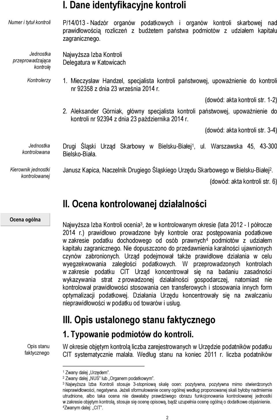 Mieczysław Handzel, specjalista kontroli państwowej, upoważnienie do kontroli nr 92358 z dnia 23 września 2014 r. (dowód: akta kontroli str. 1-2) 2.