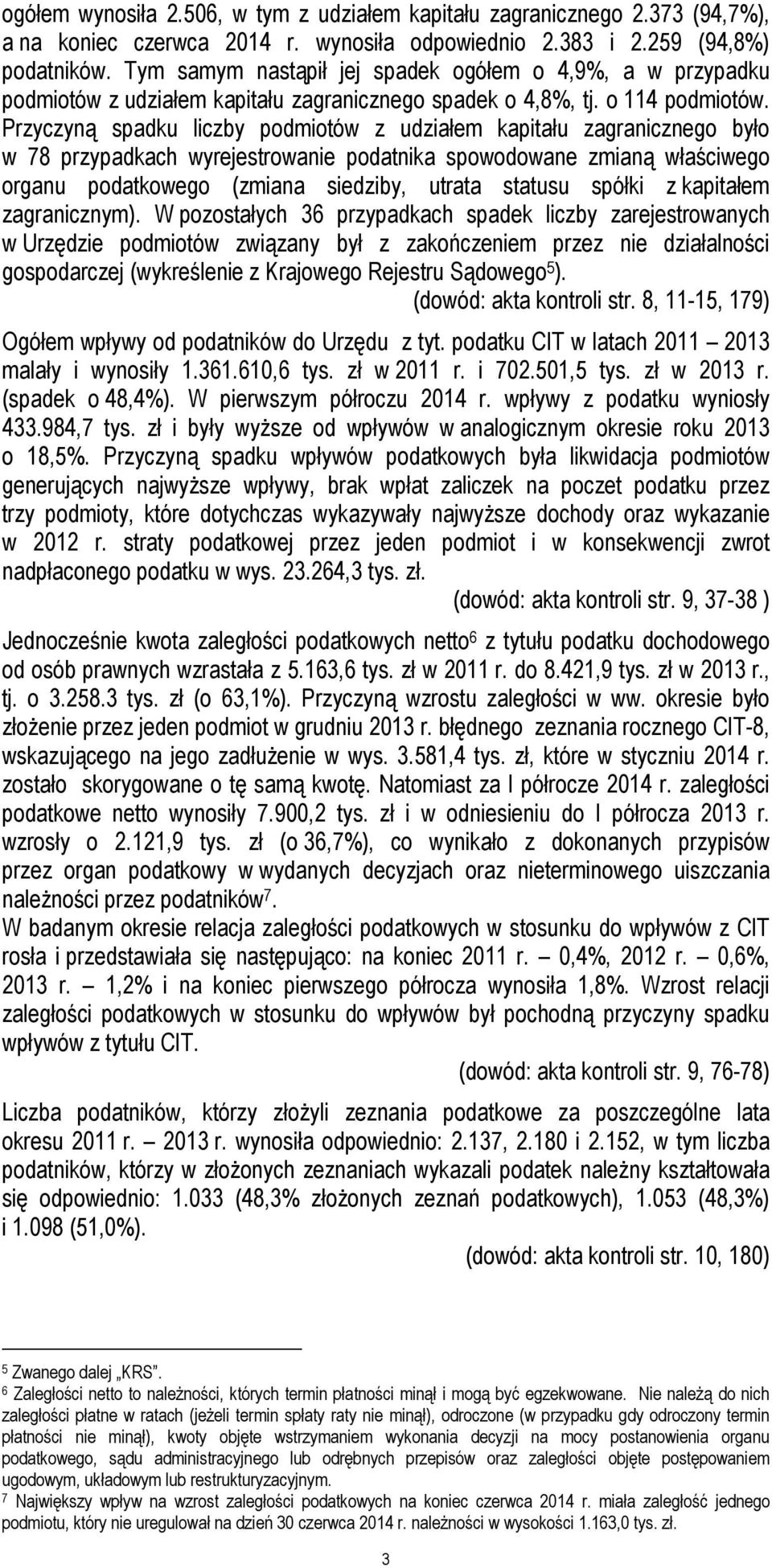 Przyczyną spadku liczby podmiotów z udziałem kapitału zagranicznego było w 78 przypadkach wyrejestrowanie podatnika spowodowane zmianą właściwego organu podatkowego (zmiana siedziby, utrata statusu