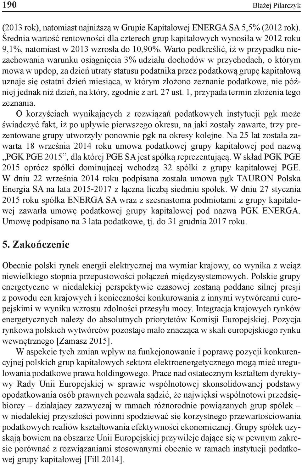 Warto podkreślić, iż w przypadku niezachowania warunku osiągnięcia 3% udziału dochodów w przychodach, o którym mowa w updop, za dzień utraty statusu podatnika przez podatkową grupę kapitałową uznaje