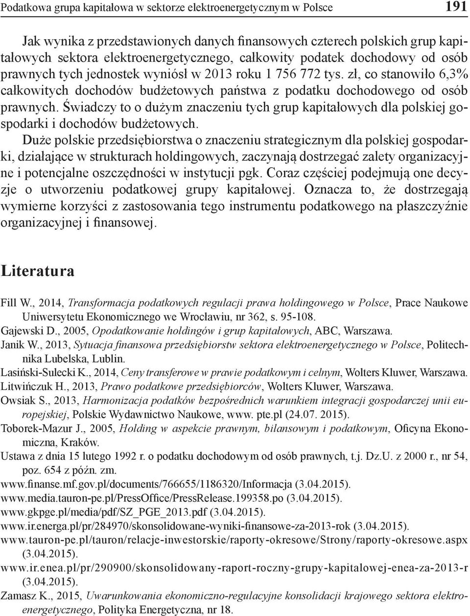 Świadczy to o dużym znaczeniu tych grup kapitałowych dla polskiej gospodarki i dochodów budżetowych.