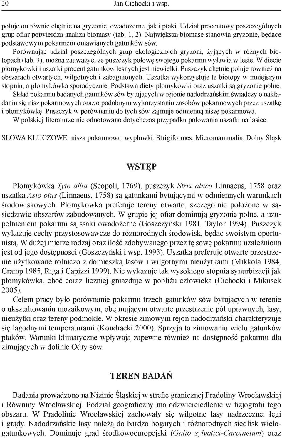 3), można zauważyć, że puszczyk połowę swojego pokarmu wyławia w lesie. W diecie płomykówki i uszatki procent gatunków leśnych jest niewielki.