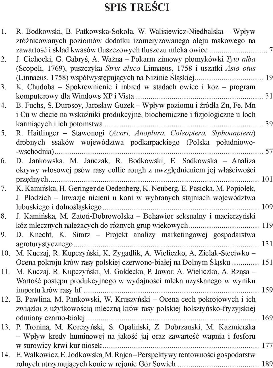 Ważna Pokarm zimowy płomykówki Tyto alba (Scopoli, 1769), puszczyka Strix aluco Linnaeus, 1758 i uszatki Asio otus (Linnaeus, 1758) współwystępujących na Nizinie Śląskiej... 19 3. K.