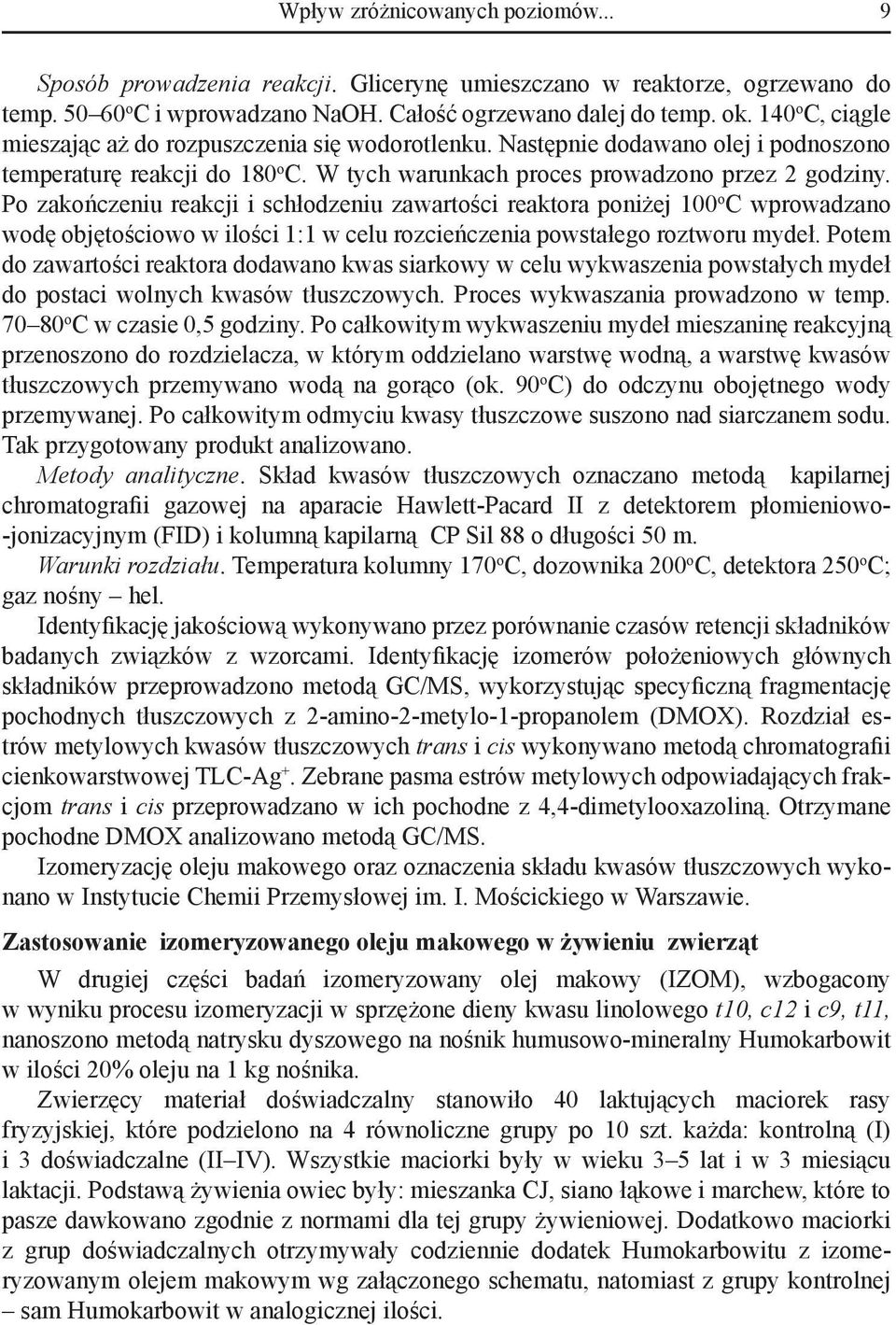 Po zakończeniu reakcji i schłodzeniu zawartości reaktora poniżej 100 o C wprowadzano wodę objętościowo w ilości 1:1 w celu rozcieńczenia powstałego roztworu mydeł.