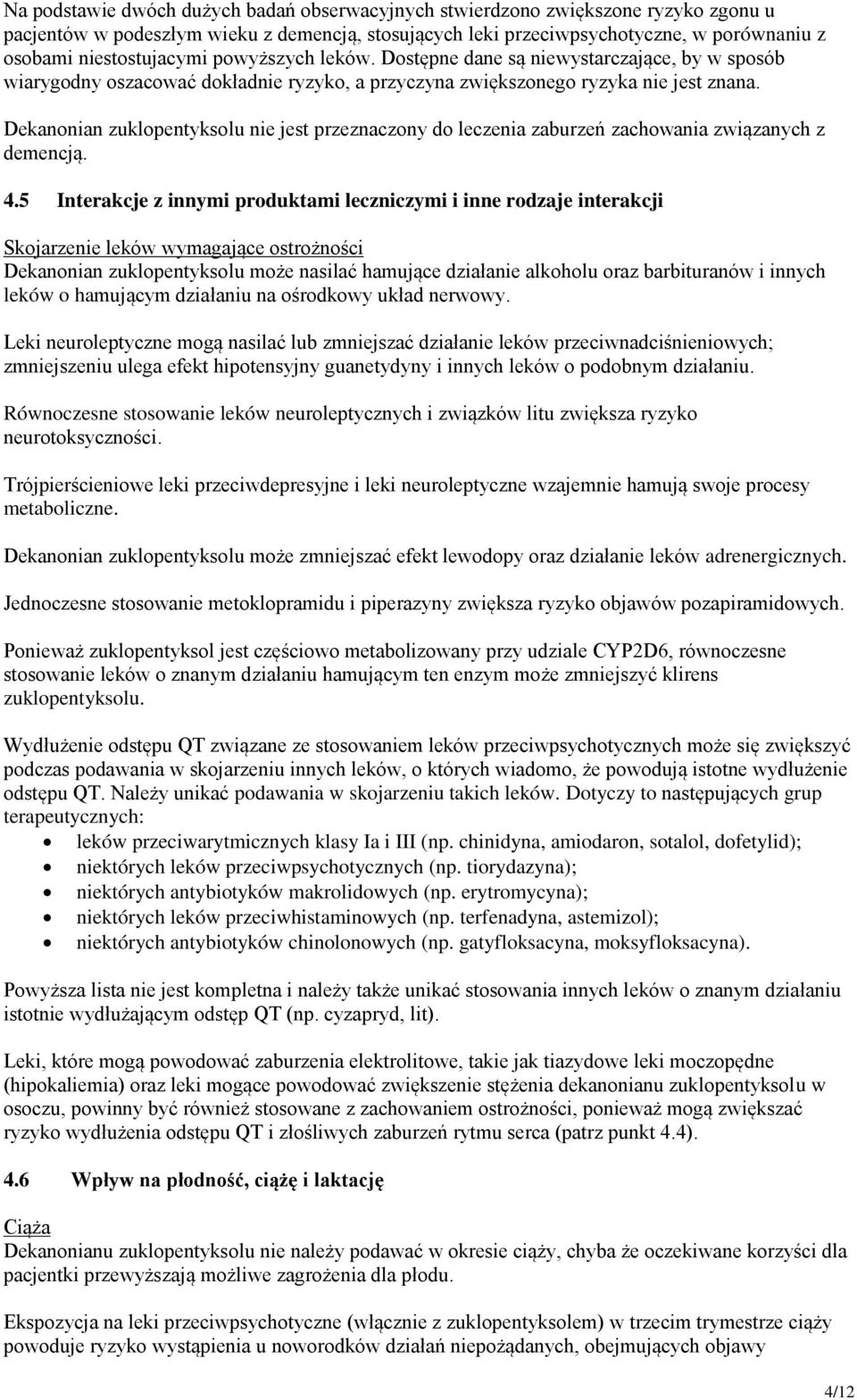 Dekanonian zuklopentyksolu nie jest przeznaczony do leczenia zaburzeń zachowania związanych z demencją. 4.