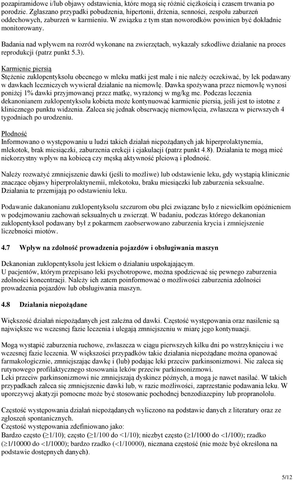 Badania nad wpływem na rozród wykonane na zwierzętach, wykazały szkodliwe działanie na proces reprodukcji (patrz punkt 5.3).