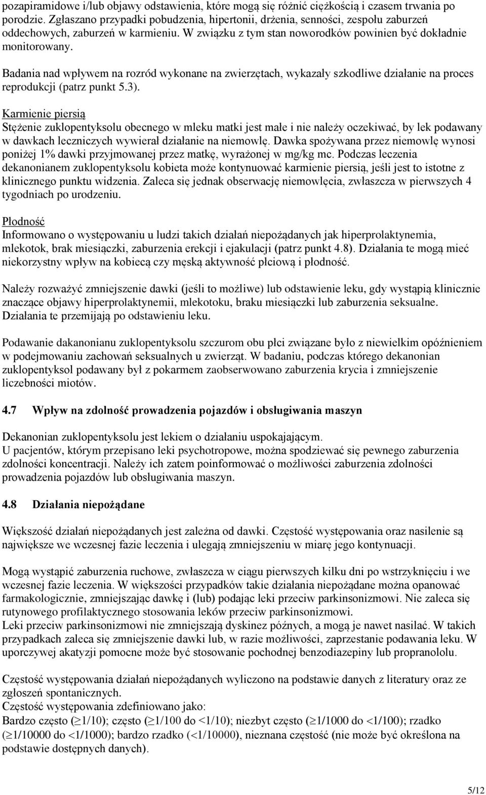 Badania nad wpływem na rozród wykonane na zwierzętach, wykazały szkodliwe działanie na proces reprodukcji (patrz punkt 5.3).