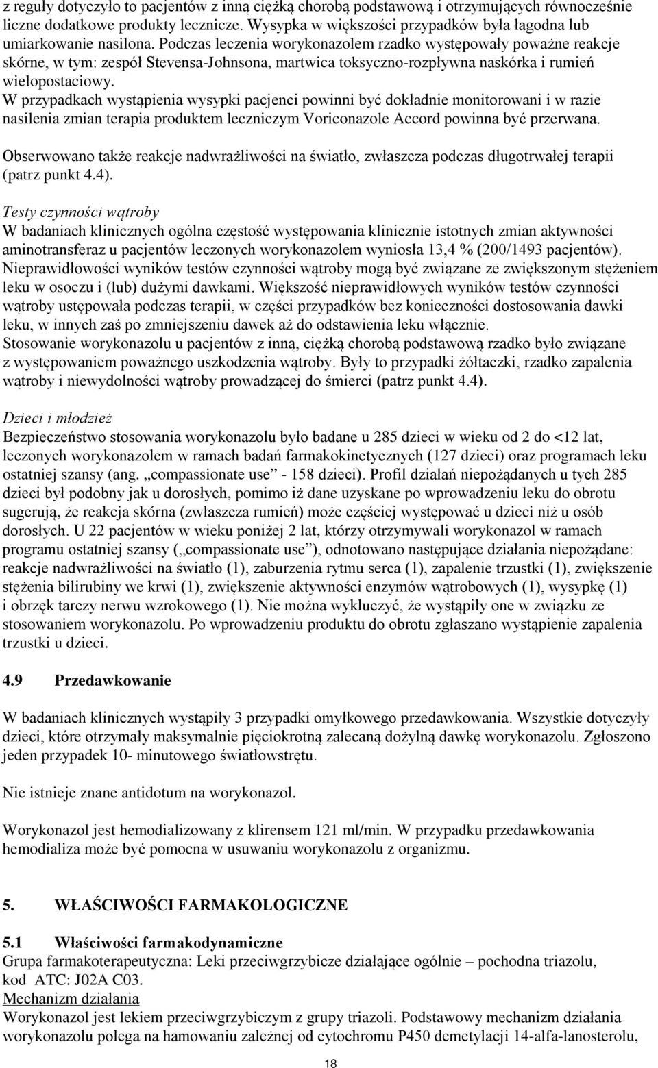 Podczas leczenia worykonazolem rzadko występowały poważne reakcje skórne, w tym: zespół Stevensa-Johnsona, martwica toksyczno-rozpływna naskórka i rumień wielopostaciowy.