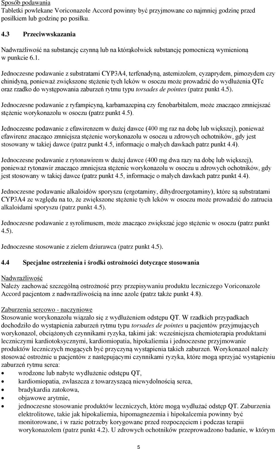 Jednoczesne podawanie z substratami CYP3A4, terfenadyną, astemizolem, cyzaprydem, pimozydem czy chinidyną, ponieważ zwiększone stężenie tych leków w osoczu może prowadzić do wydłużenia QTc oraz