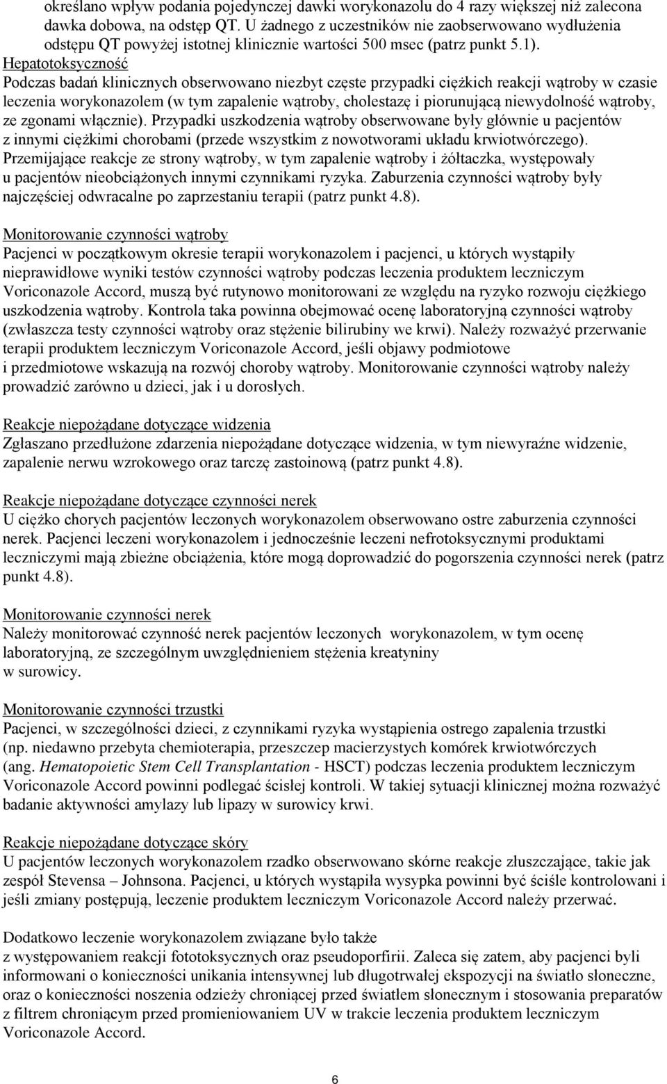 Hepatotoksyczność Podczas badań klinicznych obserwowano niezbyt częste przypadki ciężkich reakcji wątroby w czasie leczenia worykonazolem (w tym zapalenie wątroby, cholestazę i piorunującą