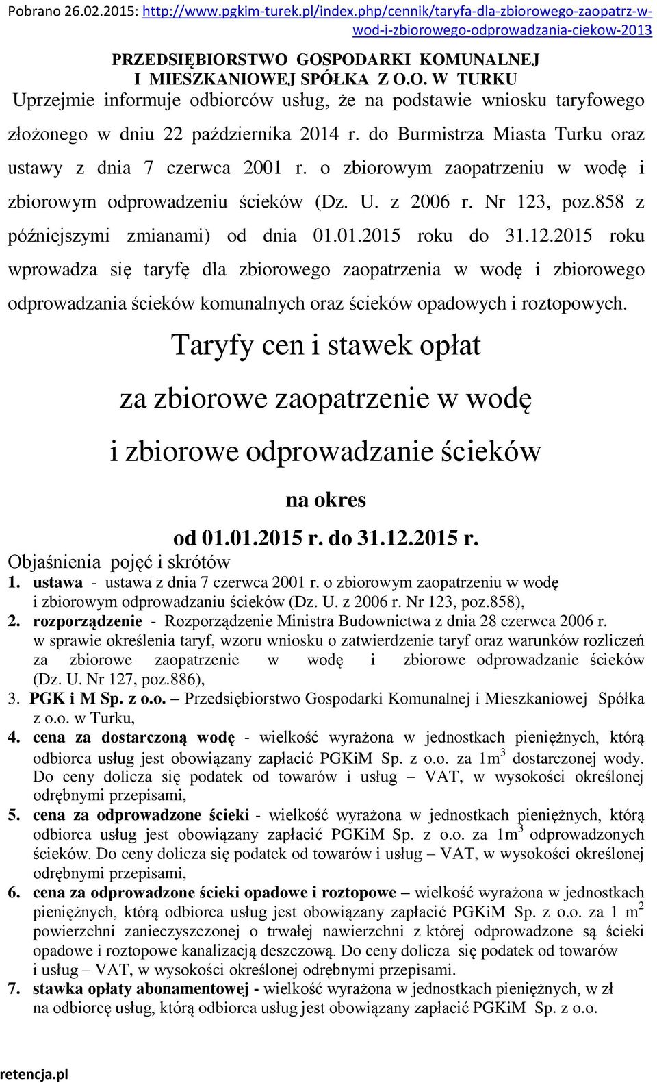 01.2015 roku do 31.12.2015 roku wprowadza się taryfę dla zbiorowego zaopatrzenia w wodę i zbiorowego odprowadzania ścieków komunalnych oraz ścieków opadowych i roztopowych.