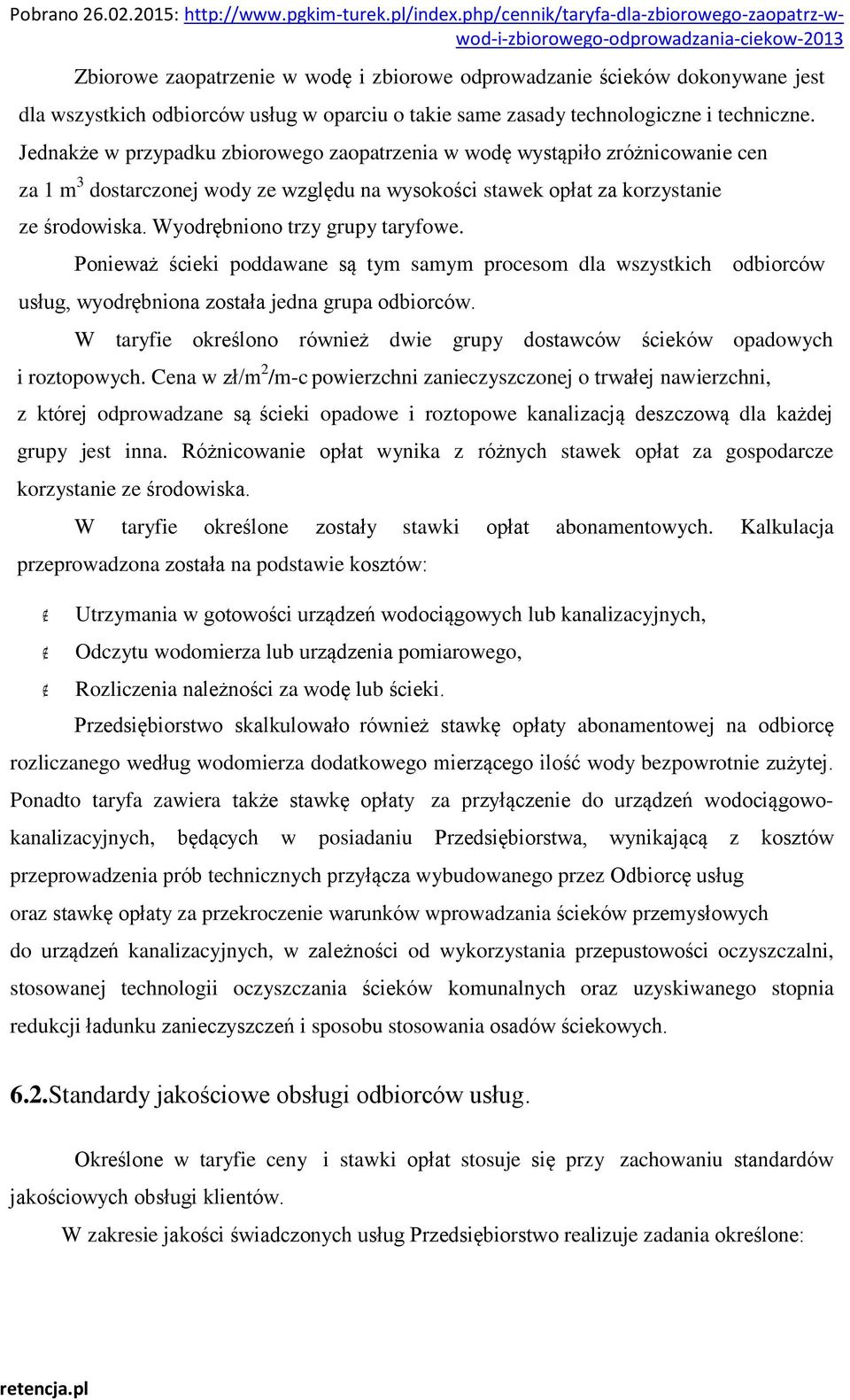 Wyodrębniono trzy grupy taryfowe. Ponieważ ścieki poddawane są tym samym procesom dla wszystkich odbiorców usług, wyodrębniona została jedna grupa odbiorców.
