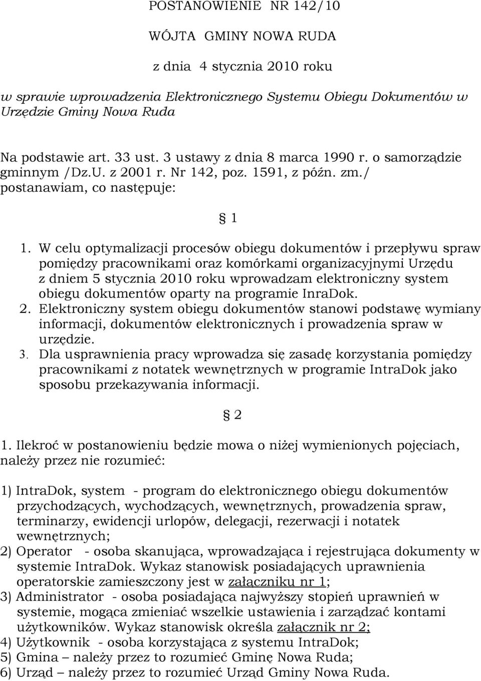 W celu optymalizacji procesów obiegu dokumentów i przepływu spraw pomiędzy pracownikami oraz komórkami organizacyjnymi Urzędu z dniem 5 stycznia 2010 roku wprowadzam elektroniczny system obiegu