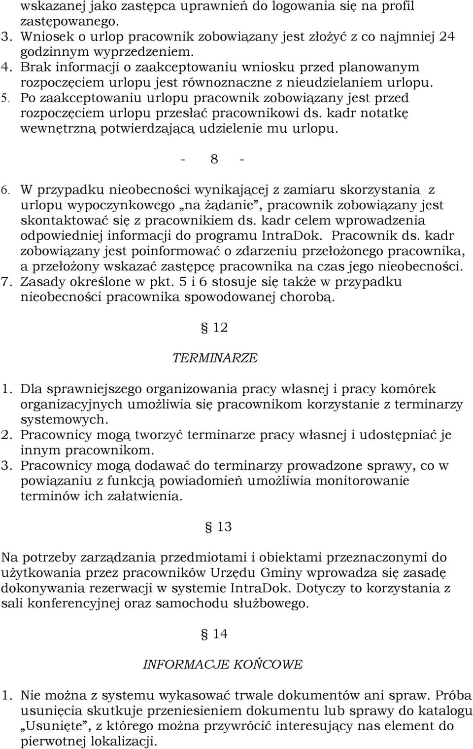 Po zaakceptowaniu urlopu pracownik zobowiązany jest przed rozpoczęciem urlopu przesłać pracownikowi ds. kadr notatkę wewnętrzną potwierdzającą udzielenie mu urlopu. - 8-6.