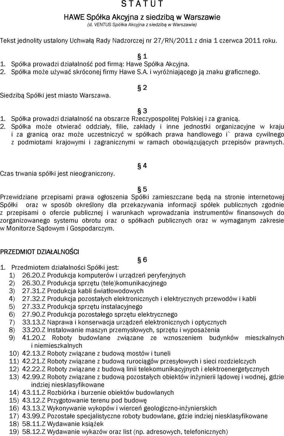 Spółka prowadzi działalność na obszarze Rzeczypospolitej Polskiej i za granicą. 2.