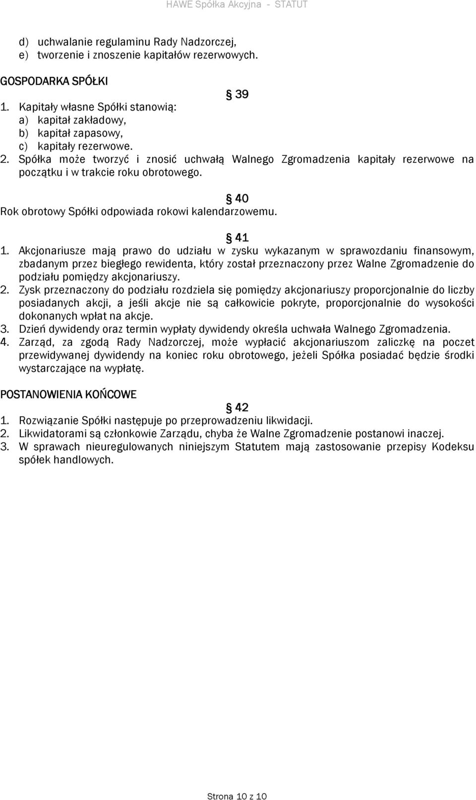 Spółka może tworzyć i znosić uchwałą Walnego Zgromadzenia kapitały rezerwowe na początku i w trakcie roku obrotowego. 40 Rok obrotowy Spółki odpowiada rokowi kalendarzowemu. 41 1.