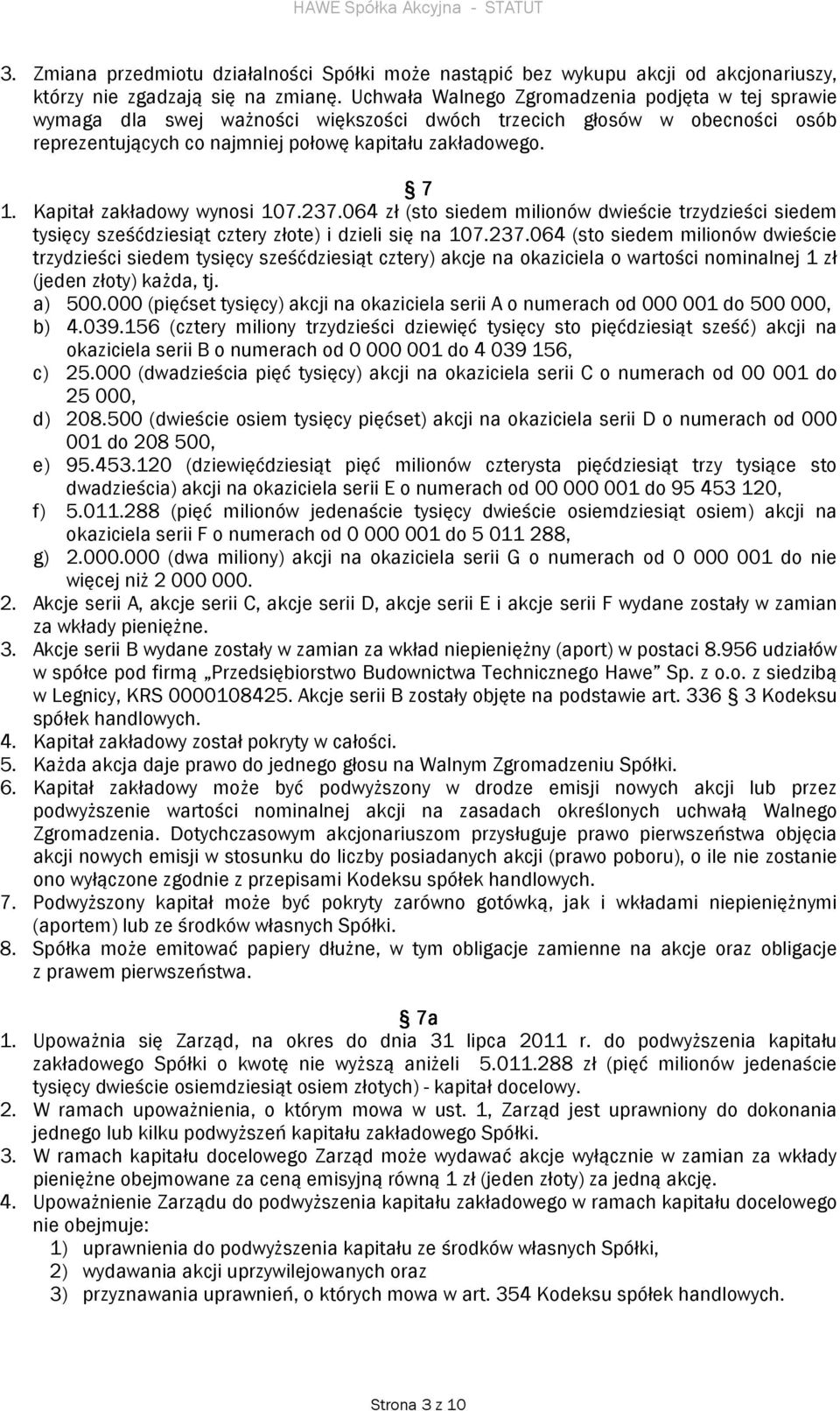 Kapitał zakładowy wynosi 107.237.064 zł (sto siedem milionów dwieście trzydzieści siedem tysięcy sześćdziesiąt cztery złote) i dzieli się na 107.237.064 (sto siedem milionów dwieście trzydzieści siedem tysięcy sześćdziesiąt cztery) akcje na okaziciela o wartości nominalnej 1 zł (jeden złoty) każda, tj.