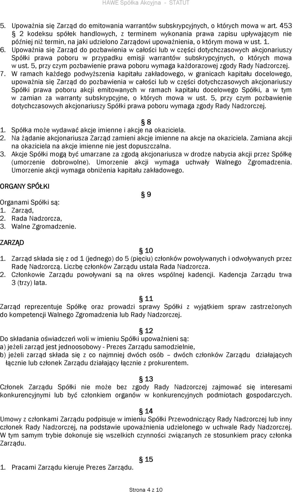 Upoważnia się Zarząd do pozbawienia w całości lub w części dotychczasowych akcjonariuszy Spółki prawa poboru w przypadku emisji warrantów subskrypcyjnych, o których mowa w ust.