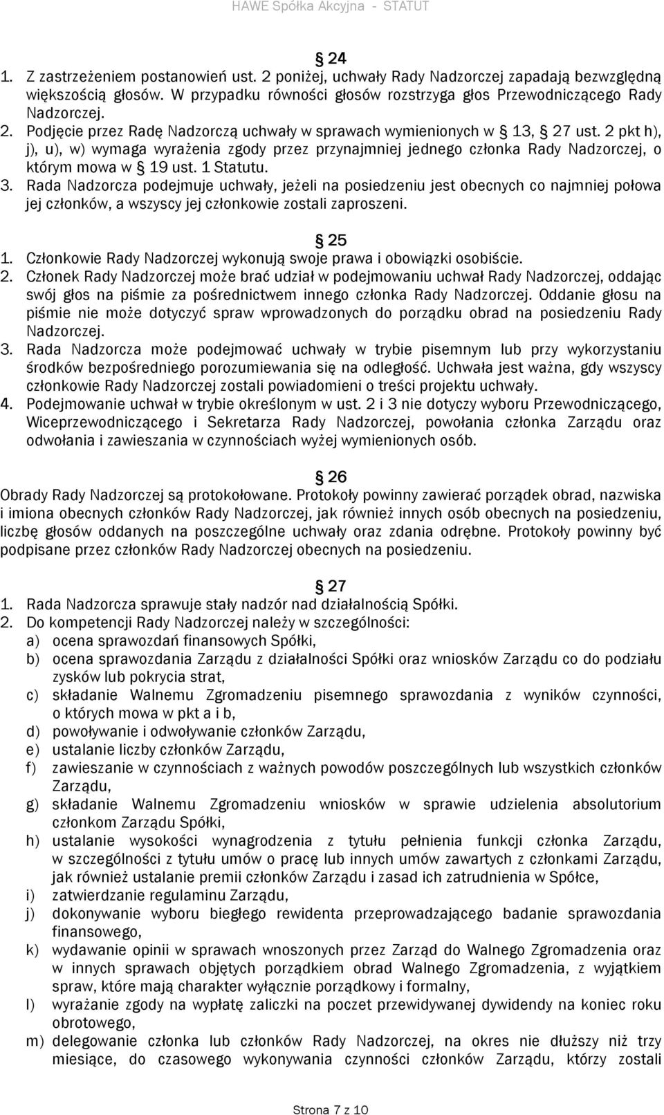 Rada Nadzorcza podejmuje uchwały, jeżeli na posiedzeniu jest obecnych co najmniej połowa jej członków, a wszyscy jej członkowie zostali zaproszeni. 25 1.