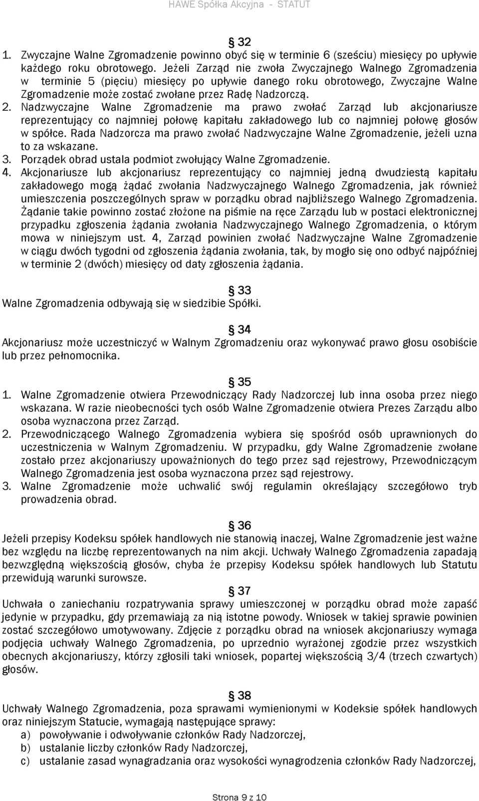 Nadzwyczajne Walne Zgromadzenie ma prawo zwołać Zarząd lub akcjonariusze reprezentujący co najmniej połowę kapitału zakładowego lub co najmniej połowę głosów w spółce.