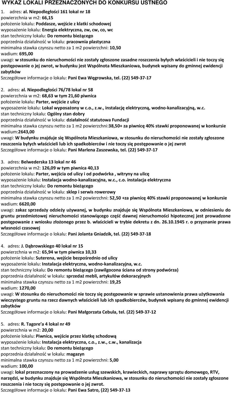 remontu bieżącego poprzednia działalność w lokalu: pracownia plastyczna minimalna stawka czynszu netto za 1 m2 powierzchni: 10,50 wadium: 695,00 uwagi: w stosunku do nieruchomości nie zostały