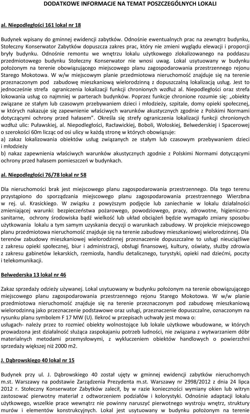 Odnośnie remontu we wnętrzu lokalu użytkowego zlokalizowanego na poddaszu przedmiotowego budynku Stołeczny Konserwator nie wnosi uwag.
