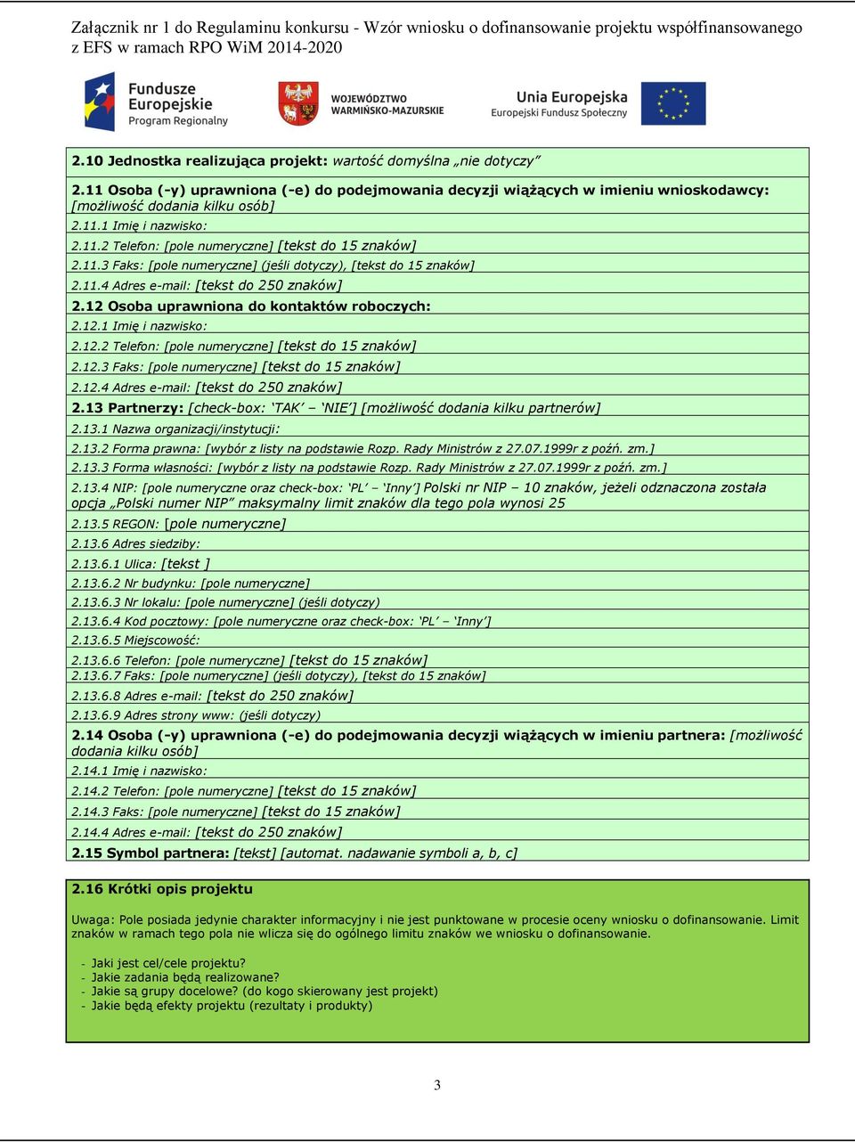 11.4 Adres e-mail: [ do 250 znaków] 2.12 Osoba uprawniona do kontaktów roboczych: 2.12.1 Imię i nazwisko: 2.12.2 Telefon: [pole numeryczne] [ do 15 znaków] 2.12.3 Faks: [pole numeryczne] [ do 15 znaków] 2.