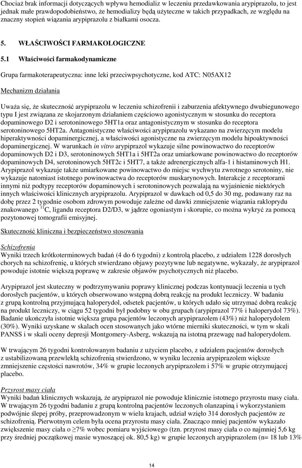 1 Właściwości farmakodynamiczne Grupa farmakoterapeutyczna: inne leki przeciwpsychotyczne, kod ATC: N05AX12 Mechanizm działania Uważa się, że skuteczność arypiprazolu w leczeniu schizofrenii i