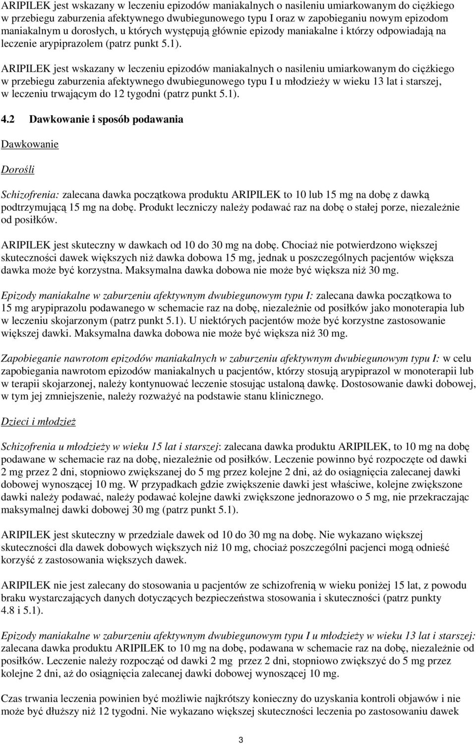 ARIPILEK jest wskazany w leczeniu epizodów maniakalnych o nasileniu umiarkowanym do ciężkiego w przebiegu zaburzenia afektywnego dwubiegunowego typu I u młodzieży w wieku 13 lat i starszej, w