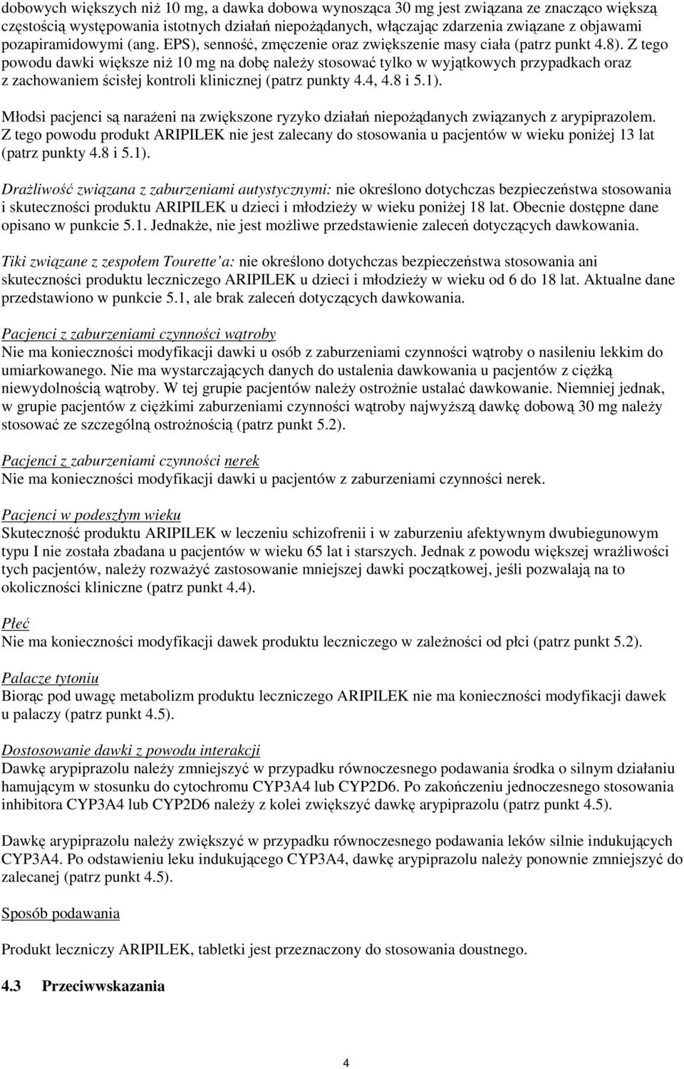 Z tego powodu dawki większe niż 10 mg na dobę należy stosować tylko w wyjątkowych przypadkach oraz z zachowaniem ścisłej kontroli klinicznej (patrz punkty 4.4, 4.8 i 5.1).