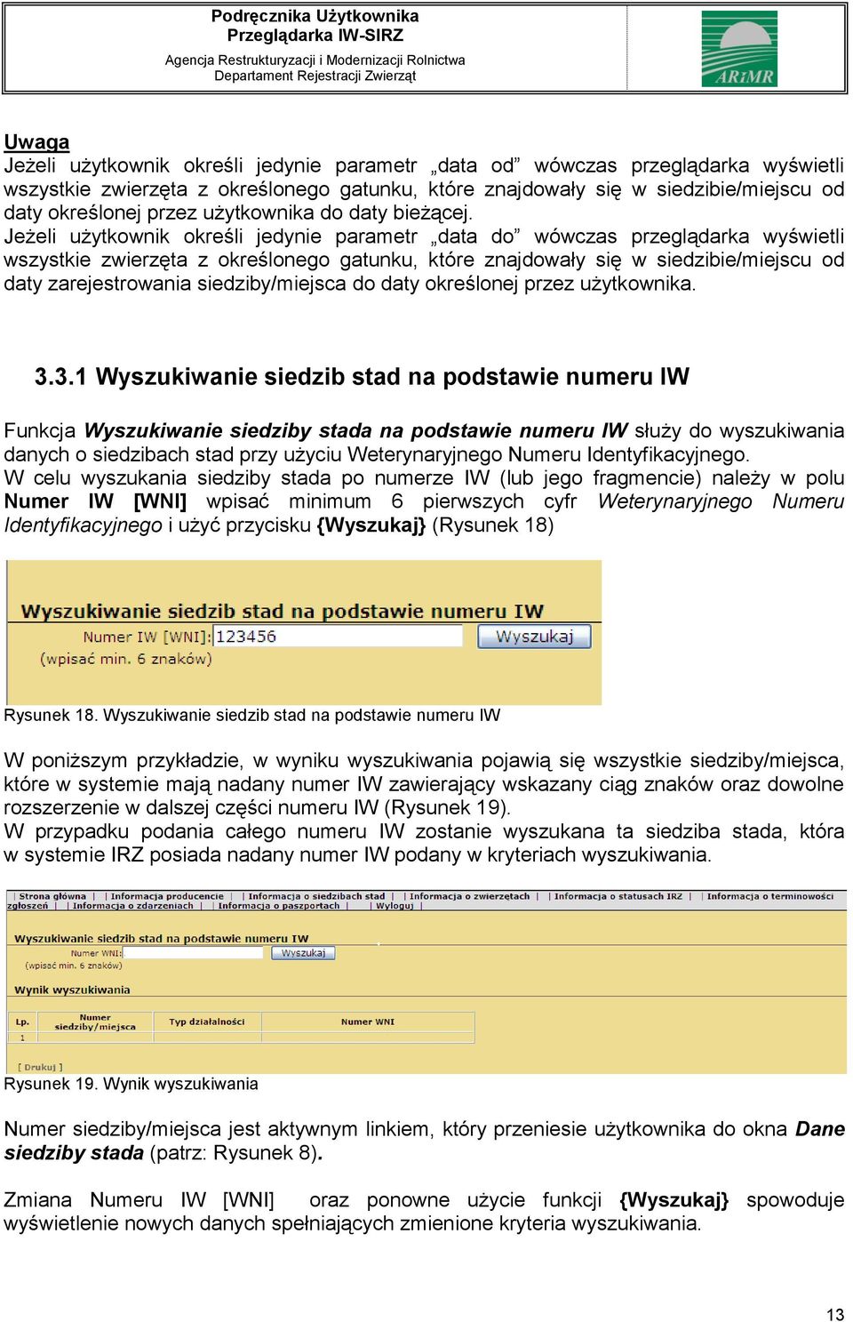 Jeżeli użytkownik określi jedynie parametr data do wówczas przeglądarka wyświetli wszystkie zwierzęta z określonego gatunku, które znajdowały się w siedzibie/miejscu od daty zarejestrowania