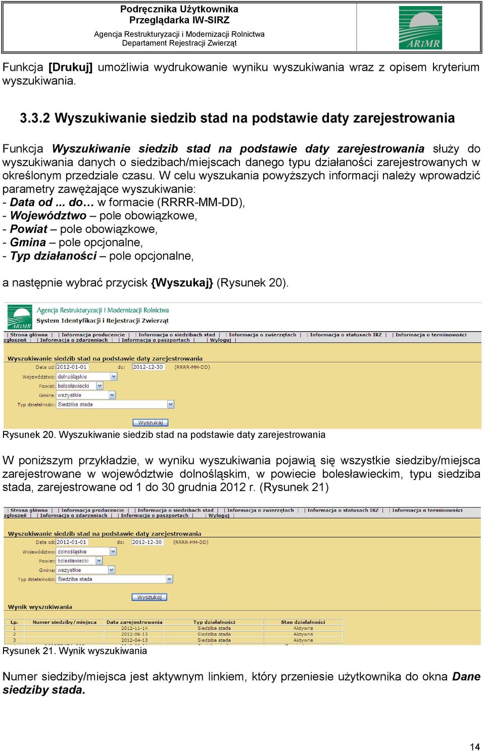 działaności zarejestrowanych w określonym przedziale czasu. W celu wyszukania powyższych informacji należy wprowadzić parametry zawężające wyszukiwanie: - Data od.