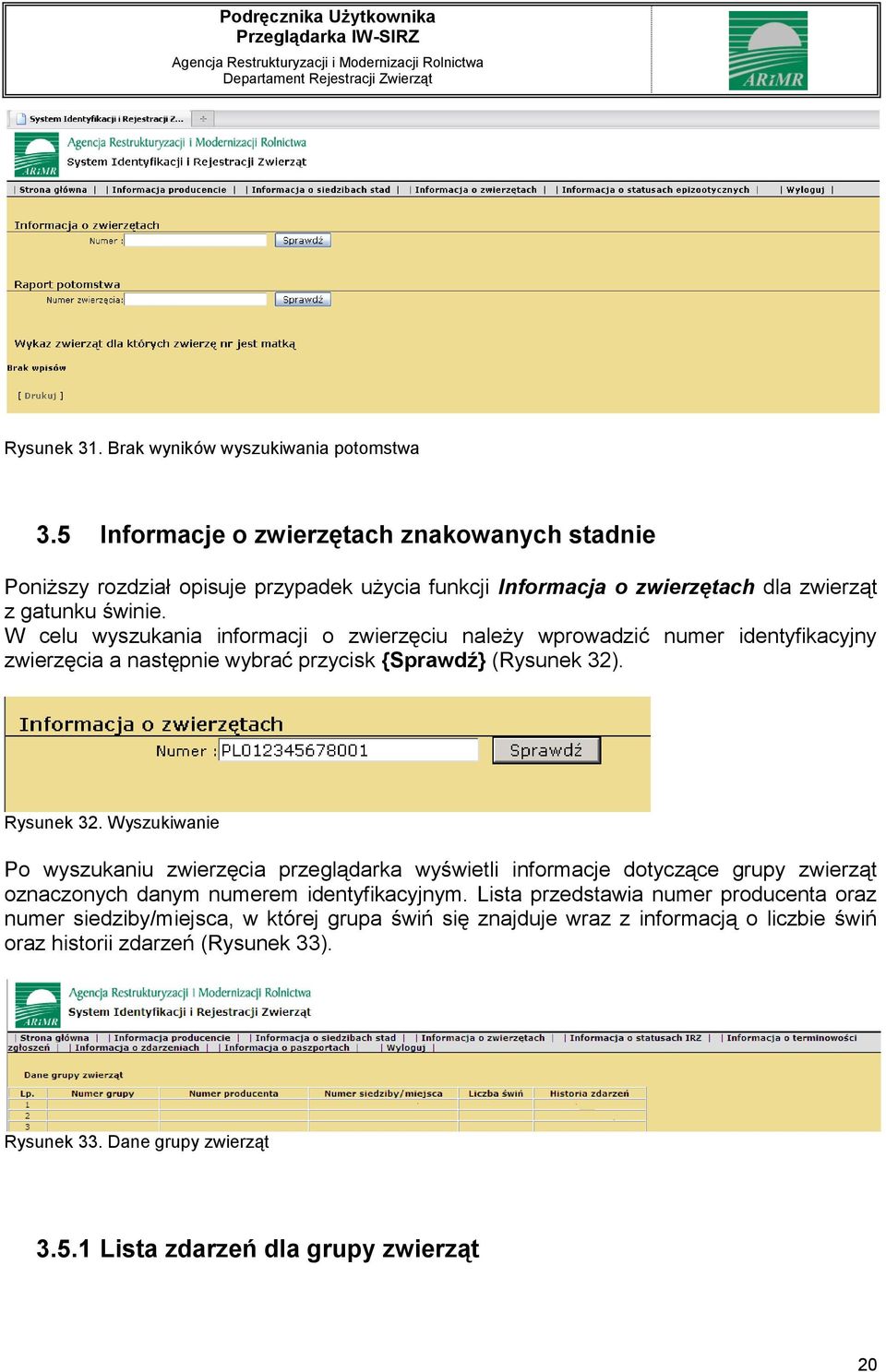 W celu wyszukania informacji o zwierzęciu należy wprowadzić numer identyfikacyjny zwierzęcia a następnie wybrać przycisk {Sprawdź} (Rysunek 32). Rysunek 32.