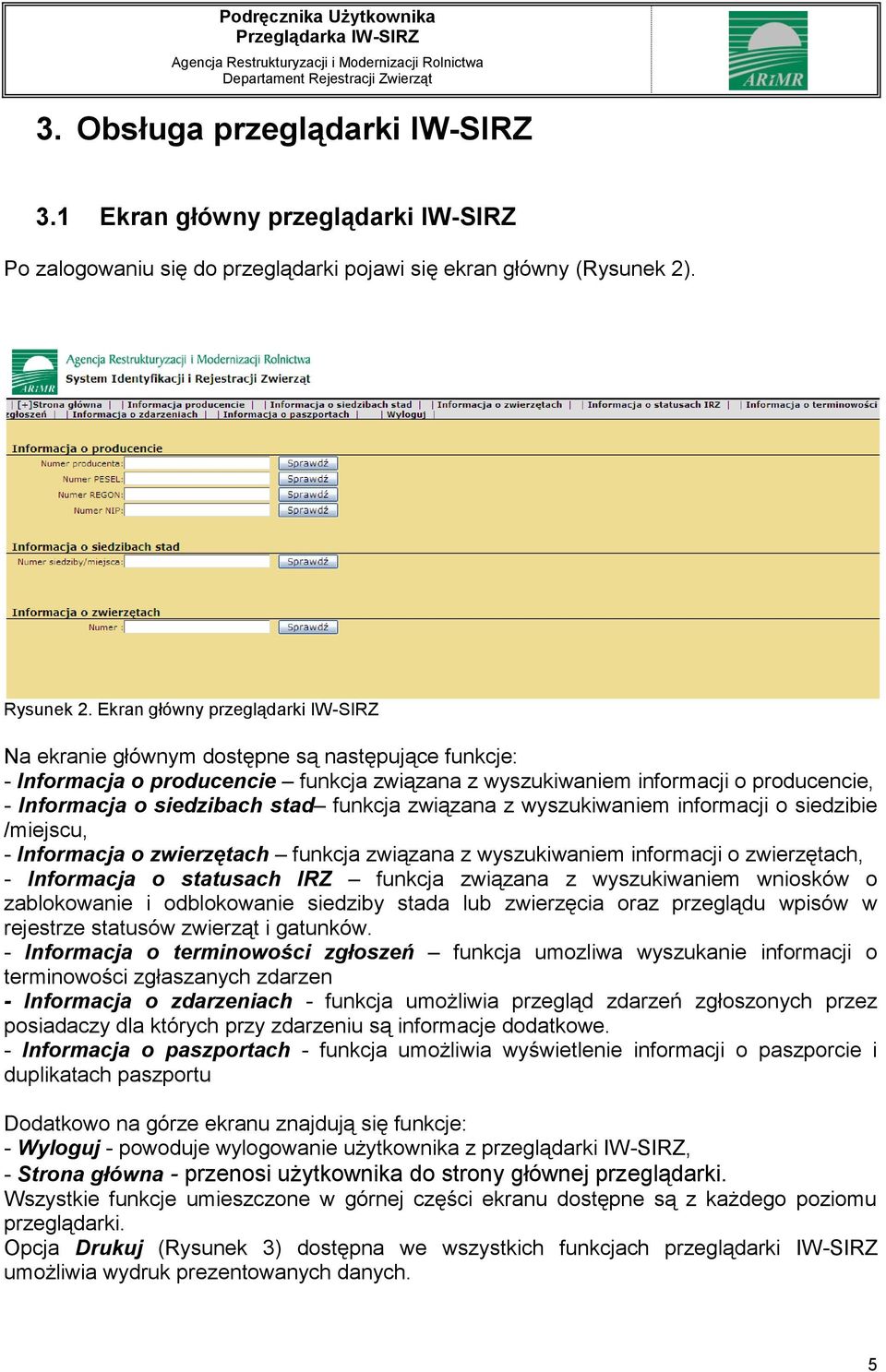 stad funkcja związana z wyszukiwaniem informacji o siedzibie /miejscu, - Informacja o zwierzętach funkcja związana z wyszukiwaniem informacji o zwierzętach, - Informacja o statusach IRZ funkcja