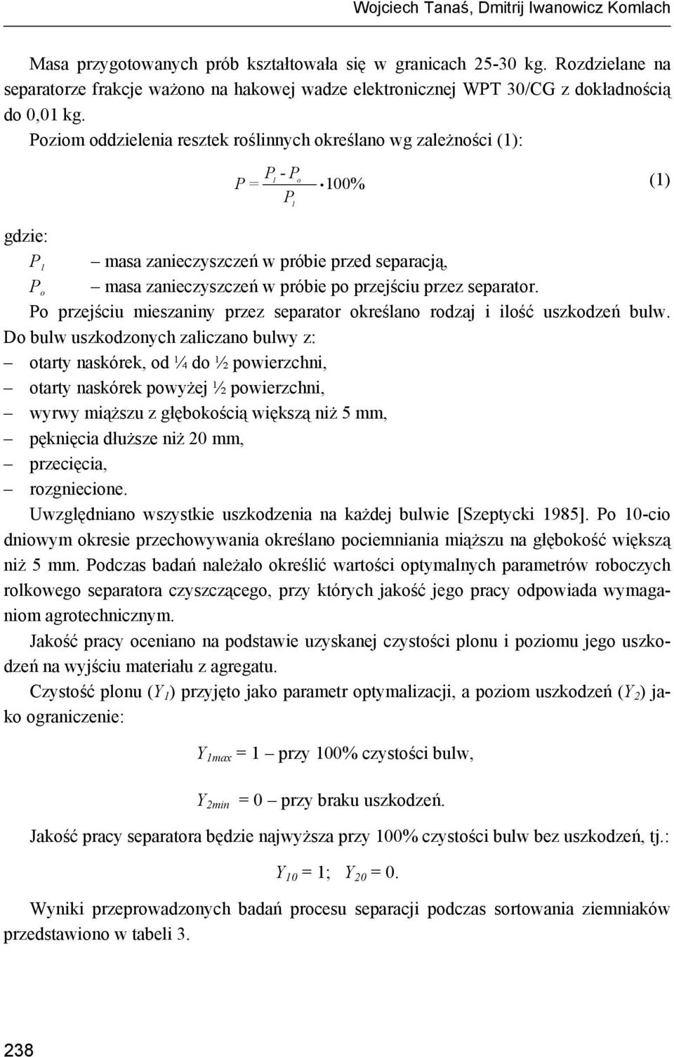 Poziom oddzielenia resztek roślinnych określano wg zależności (1): P - P 1 o P = 1% (1) P 1 gdzie: P 1 masa zanieczyszczeń w próbie przed separacją, P o masa zanieczyszczeń w próbie po przejściu