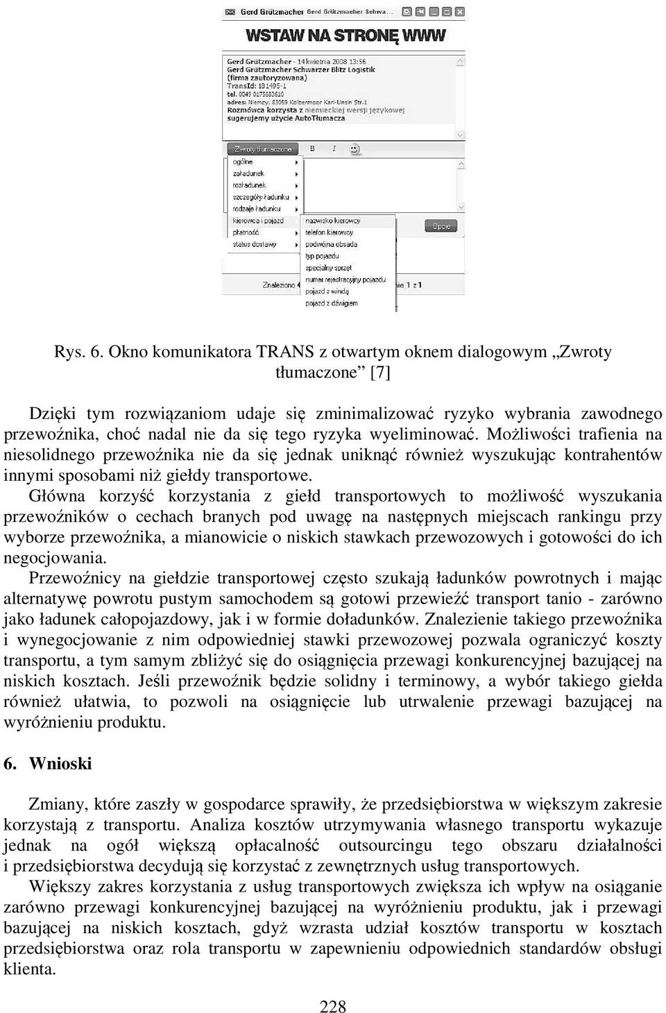 wyeliminować. Możliwości trafienia na niesolidnego przewoźnika nie da się jednak uniknąć również wyszukując kontrahentów innymi sposobami niż giełdy transportowe.