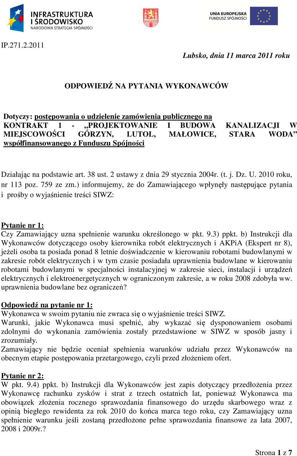 759 ze zm.) informujemy, że do Zamawiającego wpłynęły następujące pytania i prośby o wyjaśnienie treści SIWZ: Pytanie nr 1: Czy Zamawiający uzna spełnienie warunku określonego w pkt. 9.3) ppkt.
