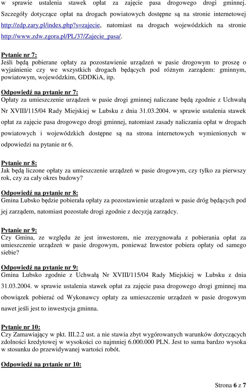 Pytanie nr 7: Jeśli będą pobierane opłaty za pozostawienie urządzeń w pasie drogowym to proszę o wyjaśnienie czy we wszystkich drogach będących pod różnym zarządem: gminnym, powiatowym, wojewódzkim,