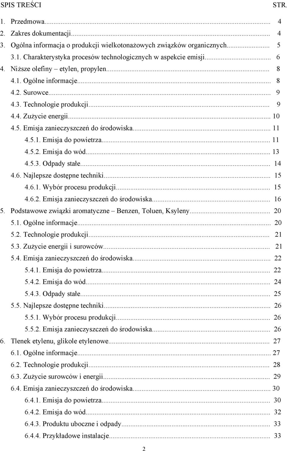 5.1. Emisja do powietrza... 11 4.5.2. Emisja do wód... 13 4.5.3. Odpady stałe... 14 4.6. Najlepsze dostępne techniki... 15 4.6.1. Wybór procesu produkcji... 15 4.6.2. Emisja zanieczyszczeń do środowiska.