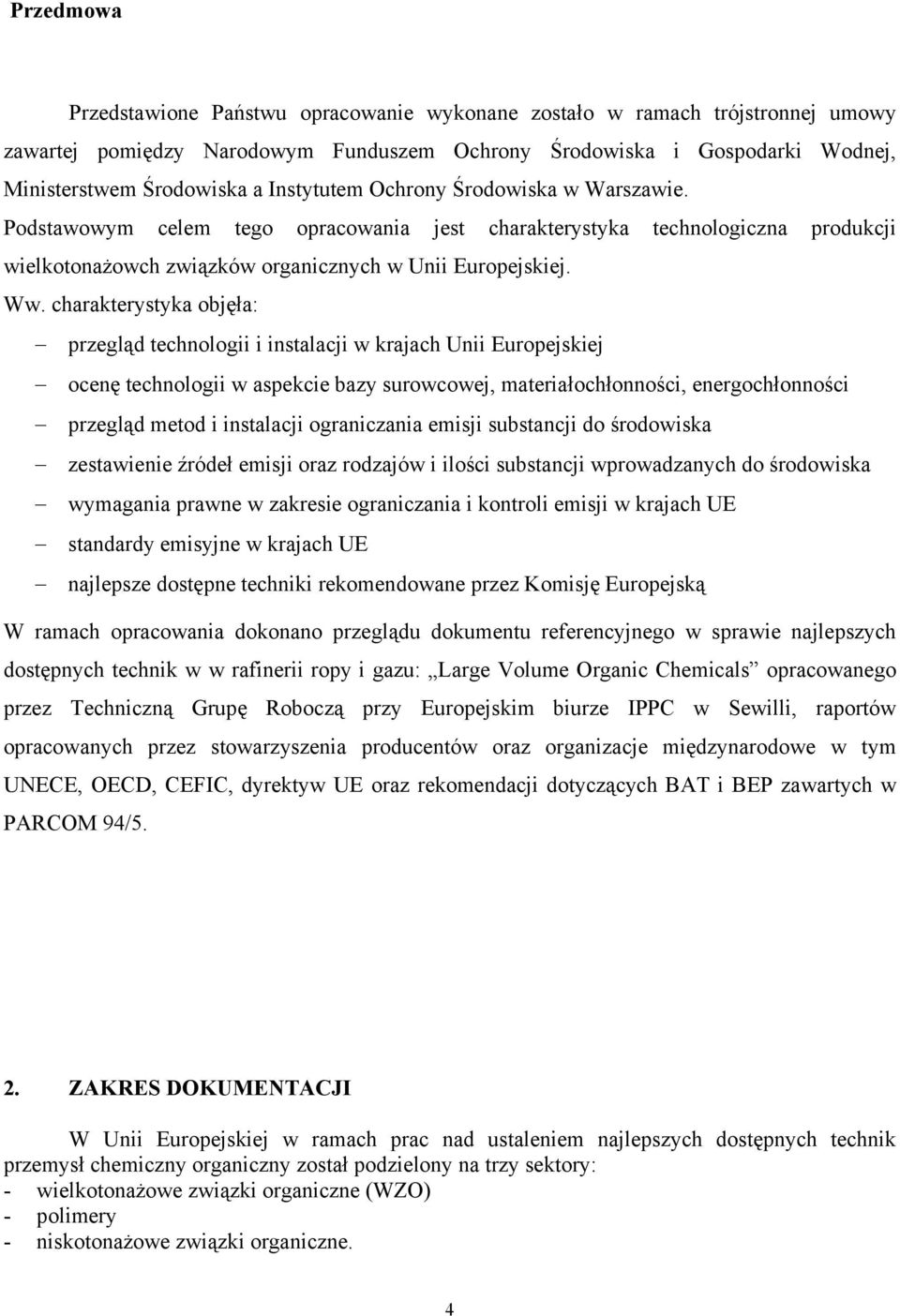 charakterystyka objęła: przegląd technologii i instalacji w krajach Unii Europejskiej ocenę technologii w aspekcie bazy surowcowej, materiałochłonności, energochłonności przegląd metod i instalacji