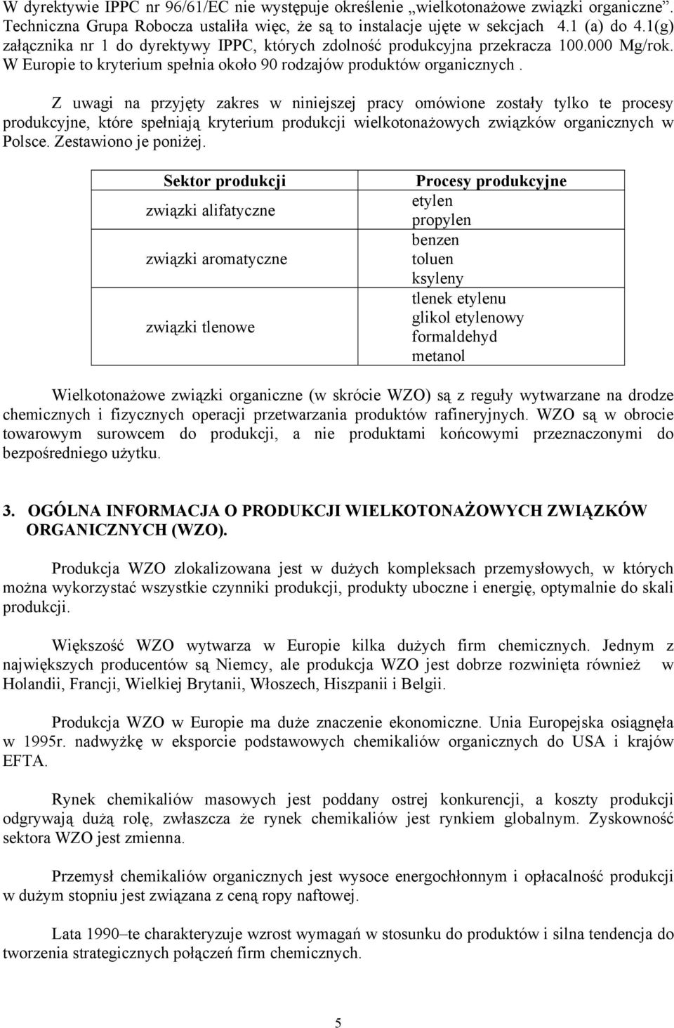 Z uwagi na przyjęty zakres w niniejszej pracy omówione zostały tylko te procesy produkcyjne, które spełniają kryterium produkcji wielkotonażowych związków organicznych w Polsce. Zestawiono je poniżej.