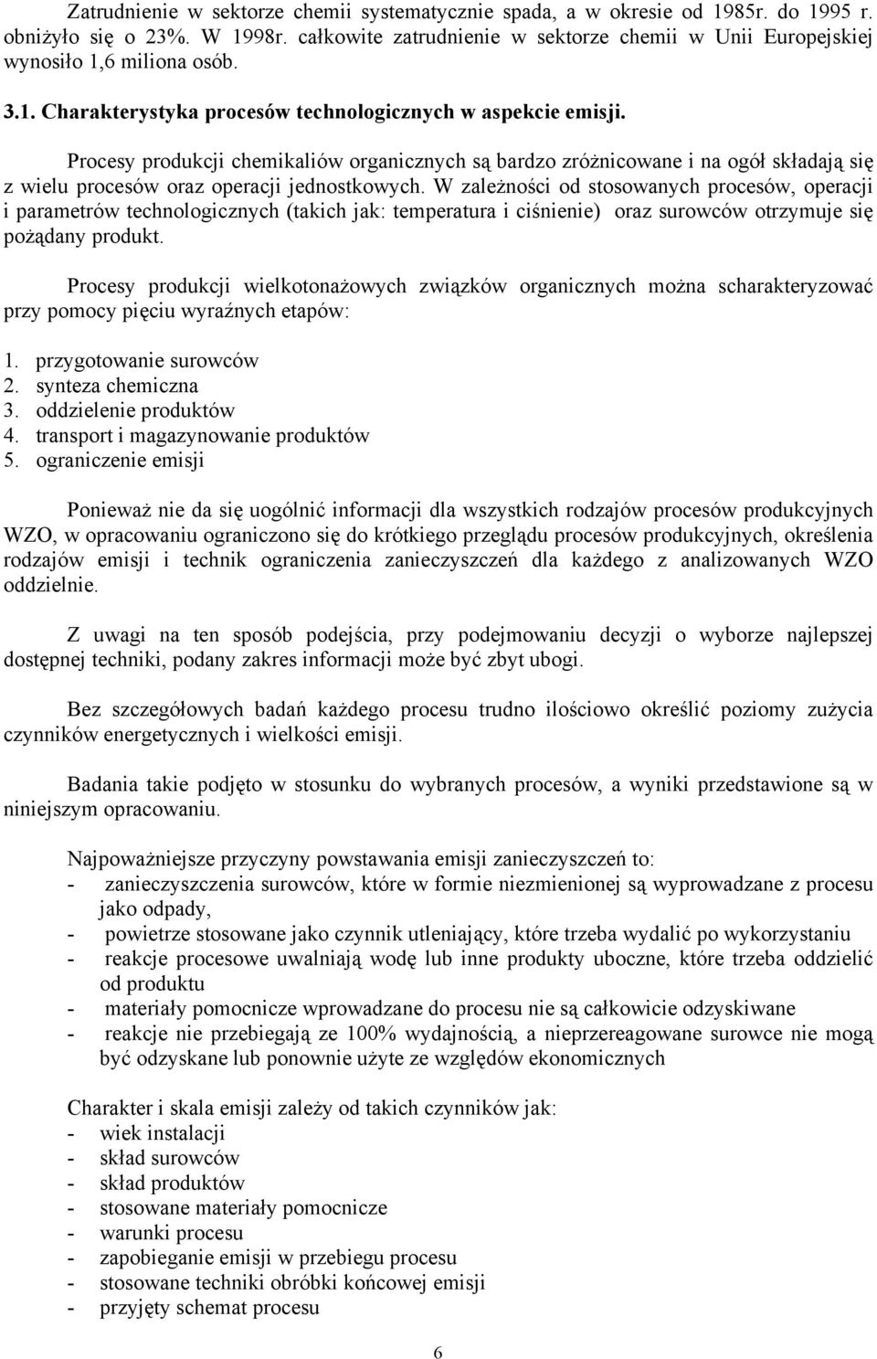 Procesy produkcji chemikaliów organicznych są bardzo zróżnicowane i na ogół składają się z wielu procesów oraz operacji jednostkowych.