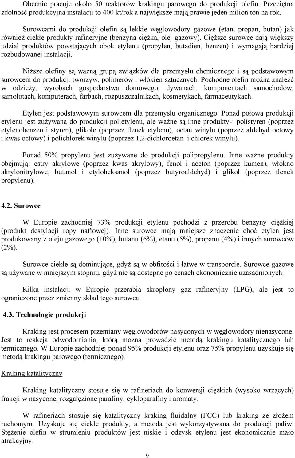 Cięższe surowce dają większy udział produktów powstających obok etylenu (propylen, butadien, benzen) i wymagają bardziej rozbudowanej instalacji.