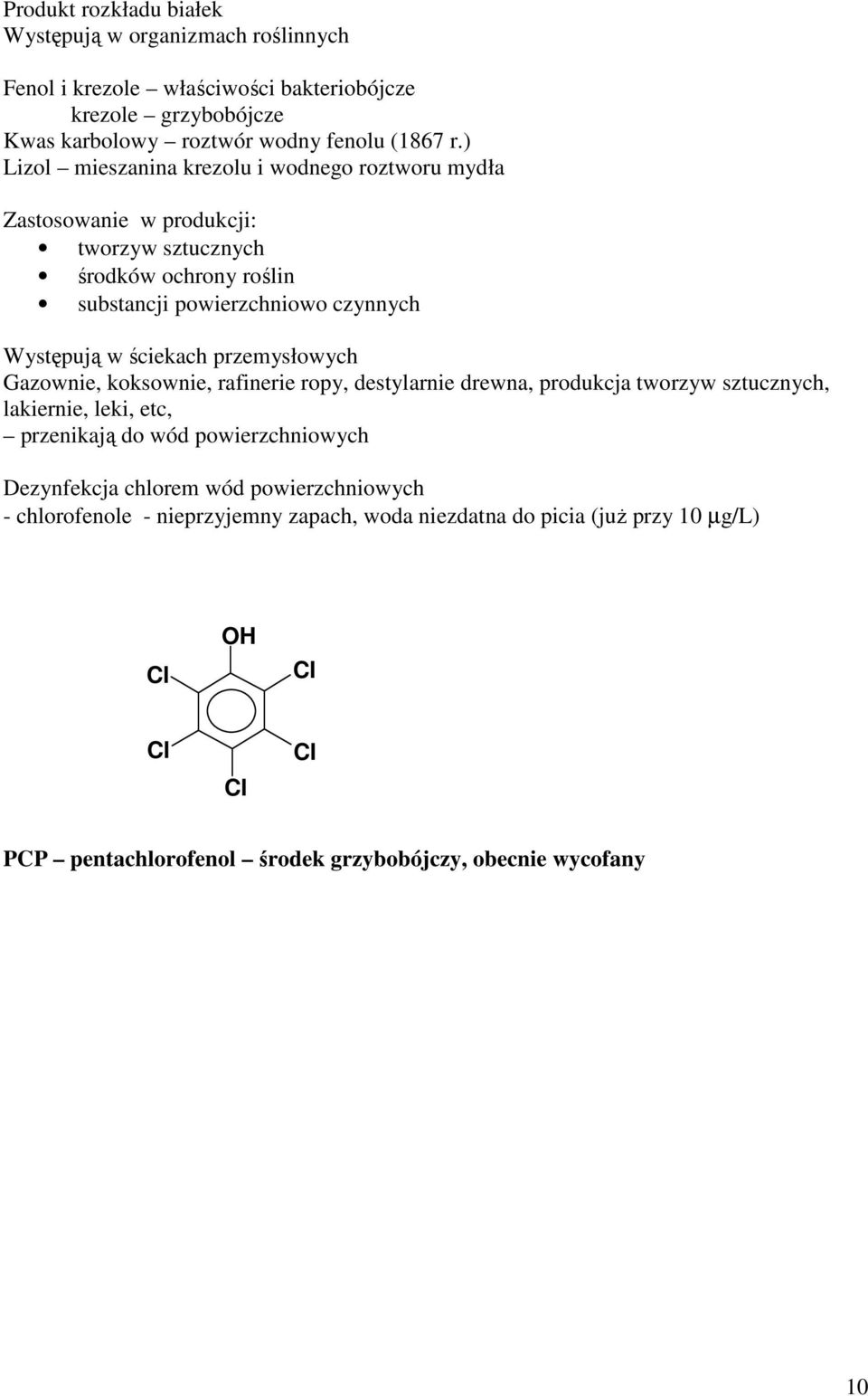 przemysłowych Gazownie, koksownie, rafinerie ropy, destylarnie drewna, produkcja tworzyw sztucznych, lakiernie, leki, etc, przenikają do wód powierzchniowych Dezynfekcja