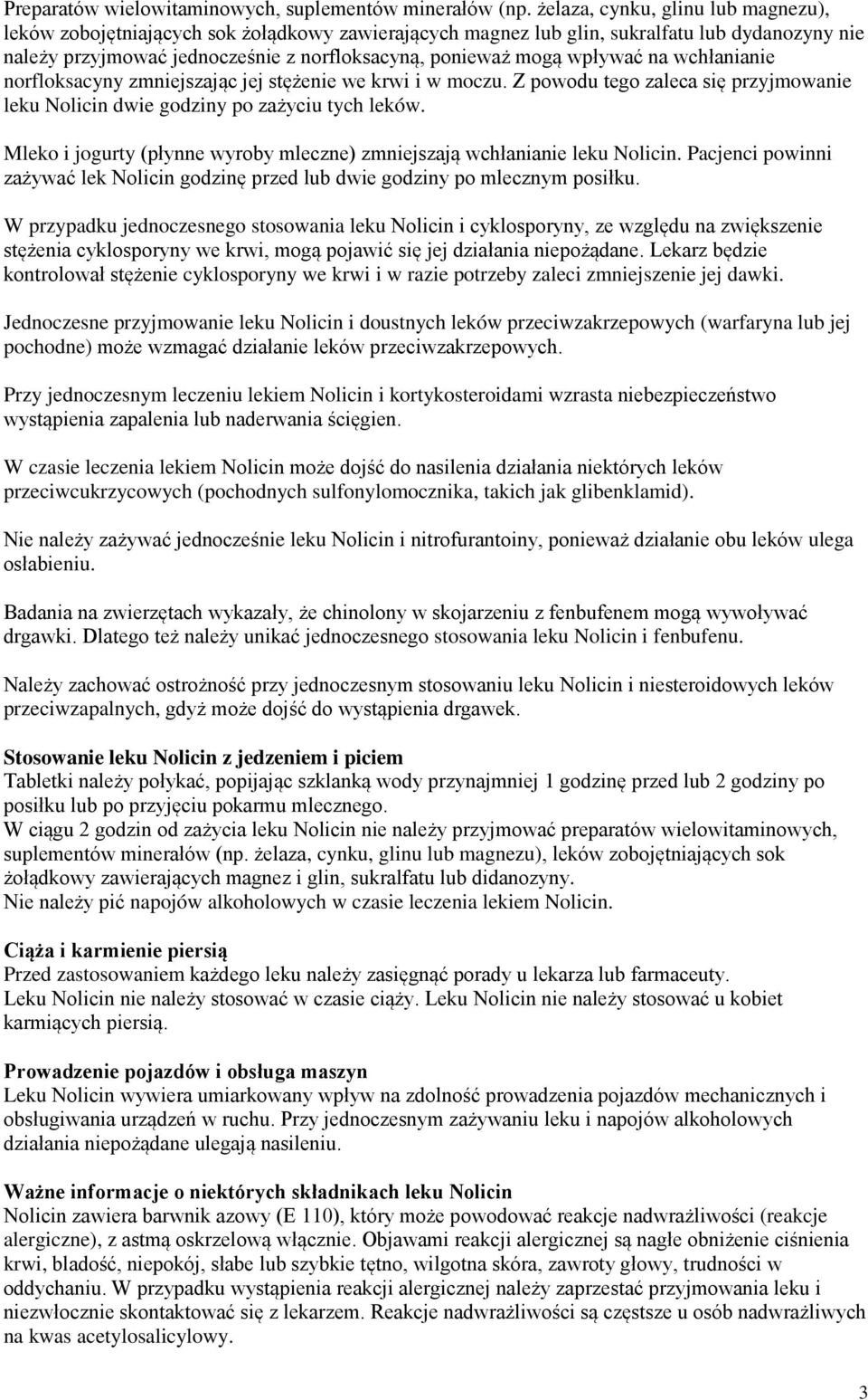 wpływać na wchłanianie norfloksacyny zmniejszając jej stężenie we krwi i w moczu. Z powodu tego zaleca się przyjmowanie leku Nolicin dwie godziny po zażyciu tych leków.